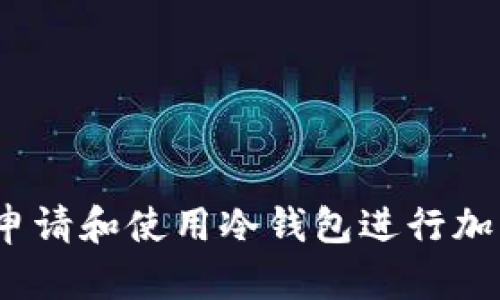 : 如何成功申请和使用冷钱包进行加密货币存储？