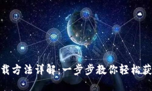 Tokenim下载方法详解：一步步教你轻松获取Tokenim