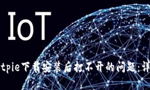 解决Bitpie下载安装后打不开的问题：详细指南