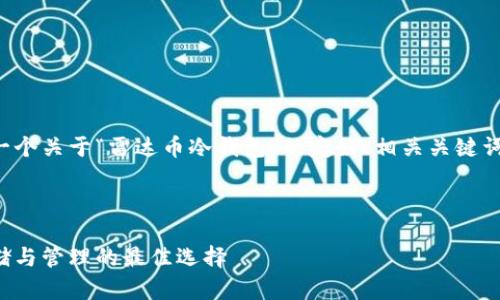 在这里，我将为你提供一个关于“雷达币冷钱包”的友好、相关关键词，并详细介绍相关内容。



雷达币冷钱包：安全存储与管理的最佳选择