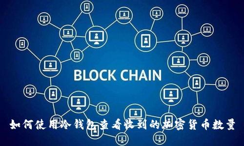 如何使用冷钱包查看收到的加密货币数量