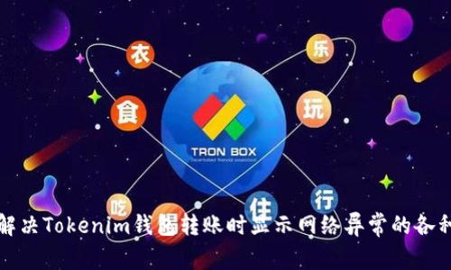 如何解决Tokenim钱包转账时显示网络异常的各种问题