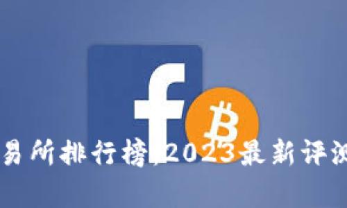 币圈十大交易所排行榜：2023最新评测与趋势分析