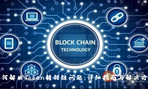 如何解决Token转错链问题：详细指南与解决方案