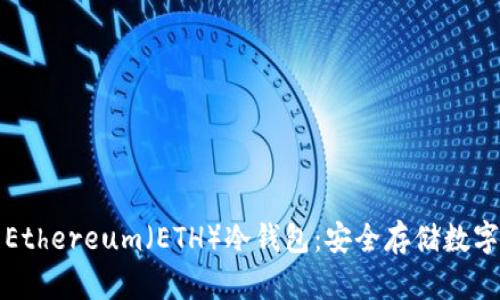 如何创建和管理Ethereum（ETH）冷钱包：安全存储数字资产的完整指南