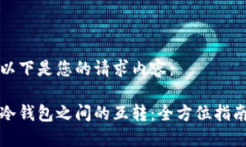 以下是您的请求内容：

冷钱包之间的互转：全方位指南