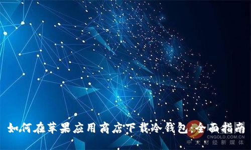 如何在苹果应用商店下载冷钱包：全面指南