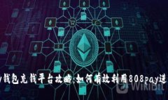 808pay钱包充钱平台攻略：如何有效利用808pay进行