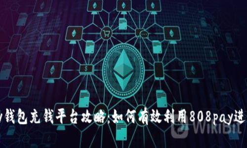 808pay钱包充钱平台攻略：如何有效利用808pay进行充值？