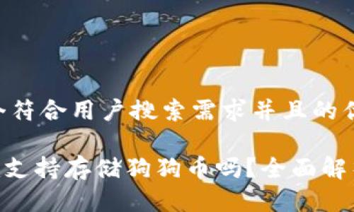 思考一个符合用户搜索需求并且的优质

Tokenim支持存储狗狗币吗？全面解析与指南