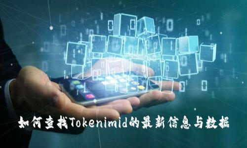 如何查找Tokenimid的最新信息与数据