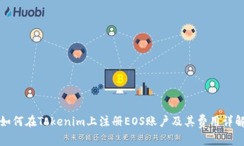 如何在Tokenim上注册EOS账户及其费用详解